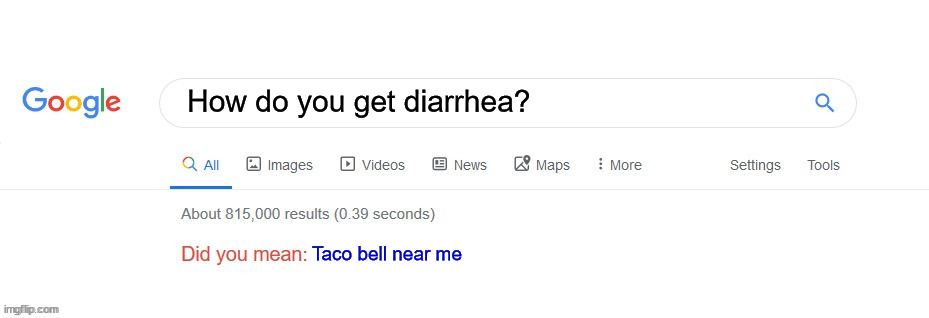 4 out of 5 doctors recommend Taco Bell because they need a reason for you to see them so they can make money | How do you get diarrhea? Taco bell near me | image tagged in did you mean,taco bell | made w/ Imgflip meme maker