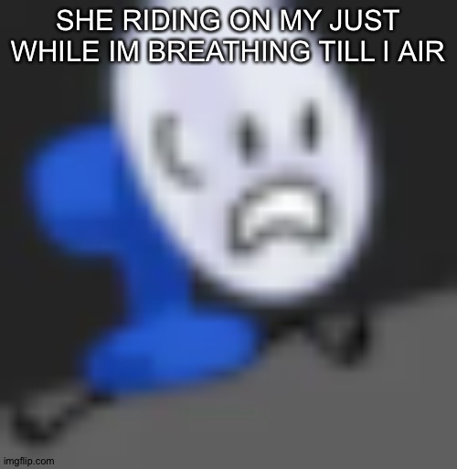 Fanny.... | SHE RIDING ON MY JUST WHILE IM BREATHING TILL I AIR | image tagged in fanny | made w/ Imgflip meme maker