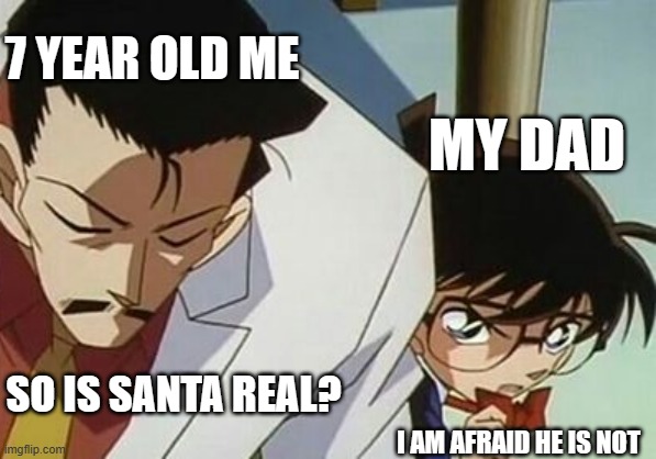 Detective conan tells the truth | 7 YEAR OLD ME; MY DAD; SO IS SANTA REAL? I AM AFRAID HE IS NOT | image tagged in detective conan tells the truth,sad but true | made w/ Imgflip meme maker