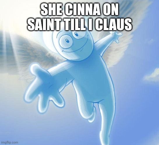 angel | SHE CINNA ON SAINT TILL I CLAUS | image tagged in angel | made w/ Imgflip meme maker