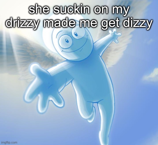 angel | she suckin on my drizzy made me get dizzy | image tagged in angel | made w/ Imgflip meme maker