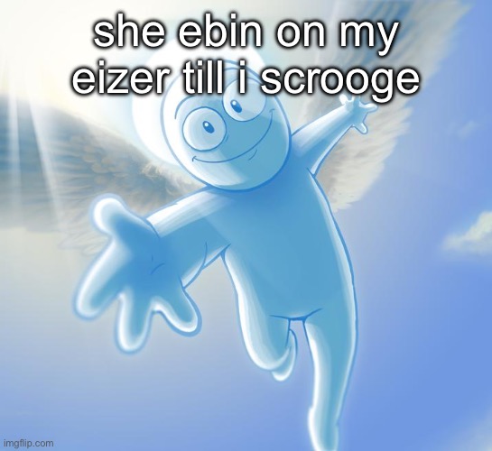 angel | she ebin on my eizer till i scrooge | image tagged in angel | made w/ Imgflip meme maker