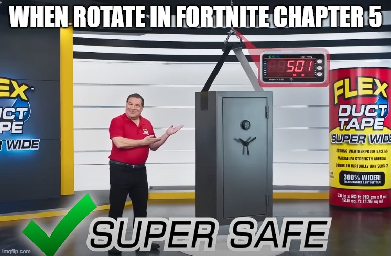 This is Super Safe! | WHEN ROTATE IN FORTNITE CHAPTER 5 | image tagged in this is super safe | made w/ Imgflip meme maker