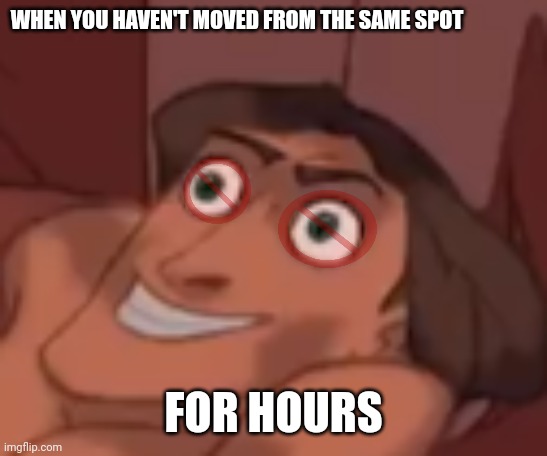 Stuck like tht | WHEN YOU HAVEN'T MOVED FROM THE SAME SPOT; FOR HOURS | image tagged in instant regret,upvote beggars | made w/ Imgflip meme maker