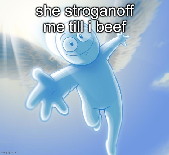 ok last one FOR REAL this time | she stroganoff me till i beef | image tagged in angel | made w/ Imgflip meme maker