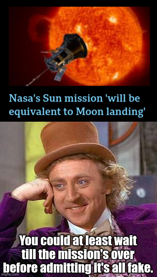 solar probe | You could at least wait till the mission's over before admitting it's all fake. | image tagged in memes,creepy condescending wonka | made w/ Imgflip meme maker