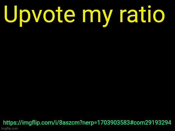 drizzy text temp | Upvote my ratio; https://imgflip.com/i/8aszcm?nerp=1703903583#com29193294 | image tagged in drizzy text temp | made w/ Imgflip meme maker