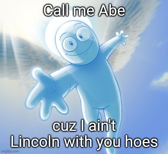 angel | Call me Abe; cuz I ain't Lincoln with you hoes | image tagged in angel | made w/ Imgflip meme maker