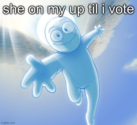 last one | she on my up til i vote | image tagged in angel | made w/ Imgflip meme maker