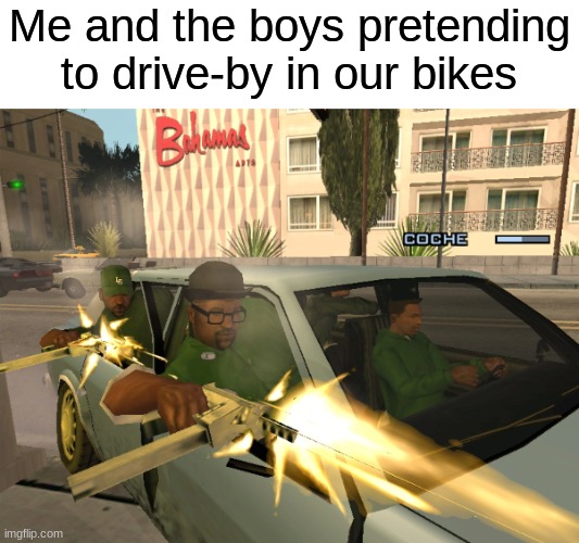 Me and the boys pretending to drive-by in our bikes | image tagged in gta san andreas,memes | made w/ Imgflip meme maker