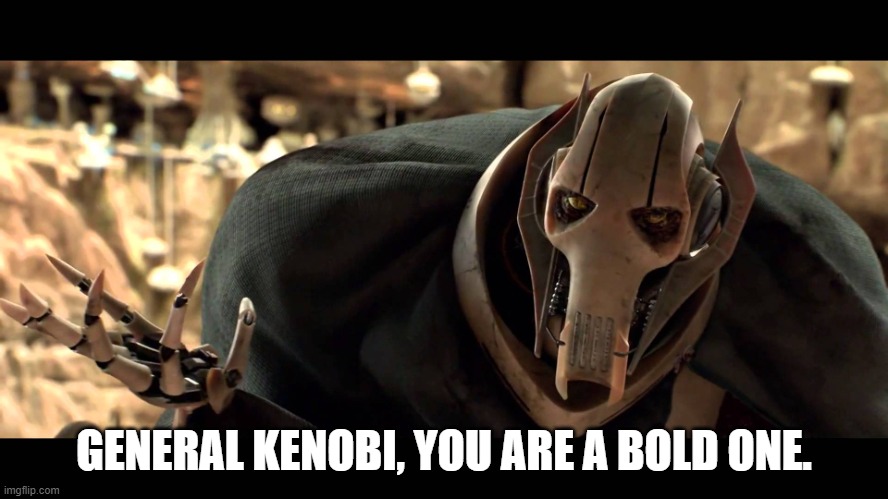 general kenobi | GENERAL KENOBI, YOU ARE A BOLD ONE. | image tagged in general kenobi | made w/ Imgflip meme maker