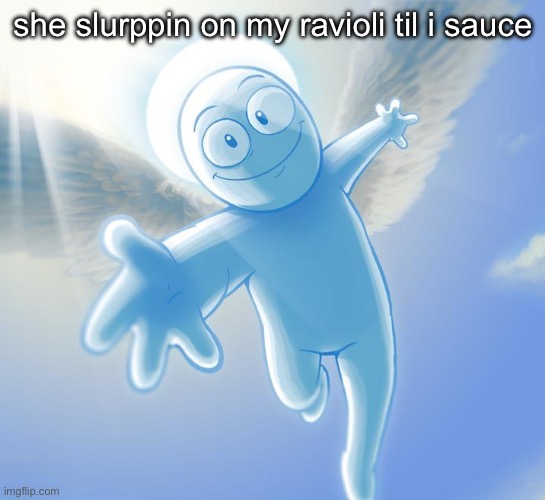 angel | she slurppin on my ravioli til i sauce | image tagged in angel | made w/ Imgflip meme maker