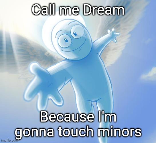 angel | Call me Dream; Because I'm gonna touch minors | image tagged in angel | made w/ Imgflip meme maker