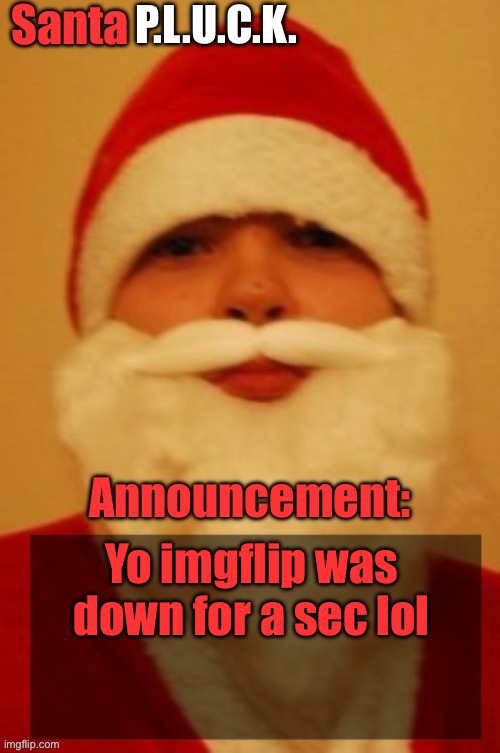 Santapluck announcement | Yo imgflip was down for a sec lol | image tagged in santapluck announcement | made w/ Imgflip meme maker