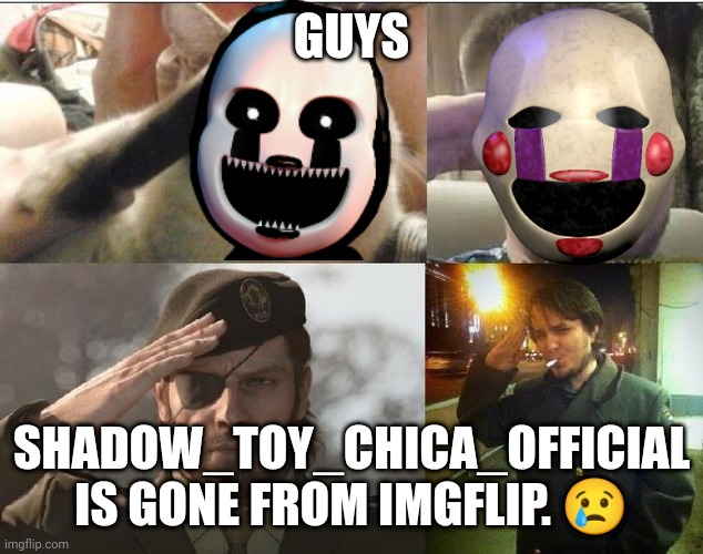 She was my friend  | GUYS; SHADOW_TOY_CHICA_OFFICIAL IS GONE FROM IMGFLIP. 😢 | image tagged in ozon's salute | made w/ Imgflip meme maker