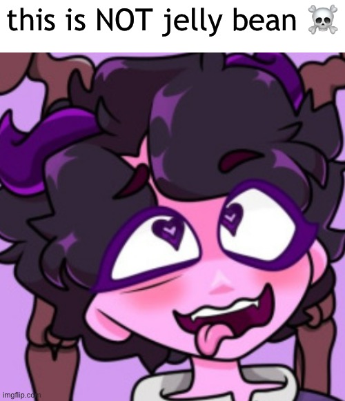 jellybean ahegao | this is NOT jelly bean ☠️ | image tagged in jellybean ahegao | made w/ Imgflip meme maker