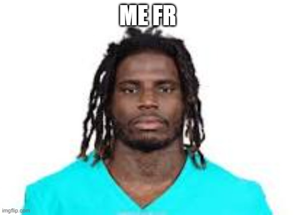 Tyreek hill | ME FR | image tagged in funny | made w/ Imgflip meme maker