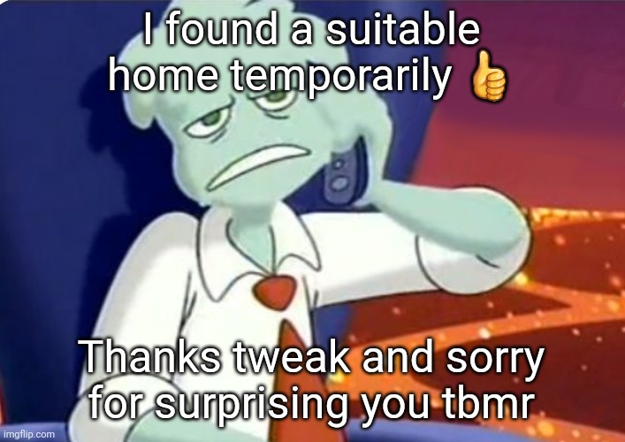 Uh | I found a suitable home temporarily 👍; Thanks tweak and sorry for surprising you tbmr | image tagged in when the dominos pizza order | made w/ Imgflip meme maker