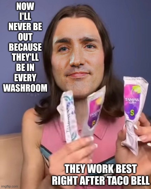 He believes that men menstrate because he's an idiot | NOW I'LL NEVER BE OUT BECAUSE THEY'LL BE IN EVERY WASHROOM; THEY WORK BEST RIGHT AFTER TACO BELL | made w/ Imgflip meme maker