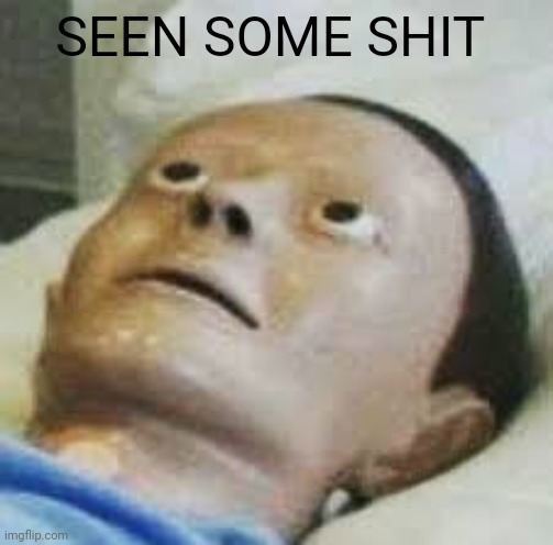 Traumatized Mannequin | SEEN SOME SHIT | image tagged in traumatized mannequin | made w/ Imgflip meme maker