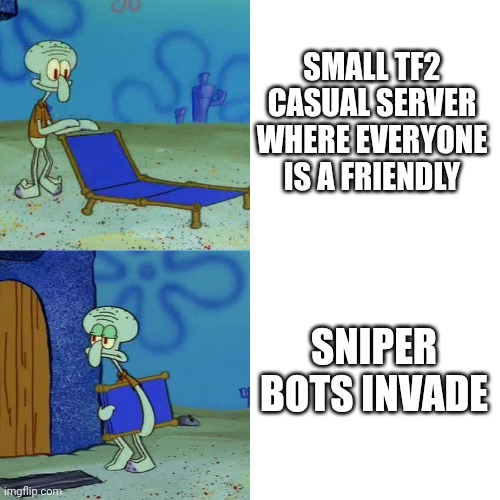 I know that valve isn't gonna do anything | SMALL TF2 CASUAL SERVER WHERE EVERYONE IS A FRIENDLY; SNIPER BOTS INVADE | image tagged in squidward chair,tf2,bots | made w/ Imgflip meme maker