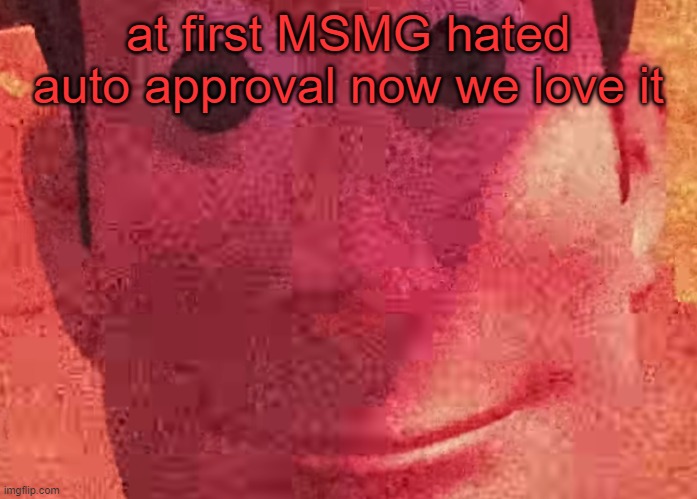 . | at first MSMG hated auto approval now we love it | image tagged in we toys can see everything | made w/ Imgflip meme maker