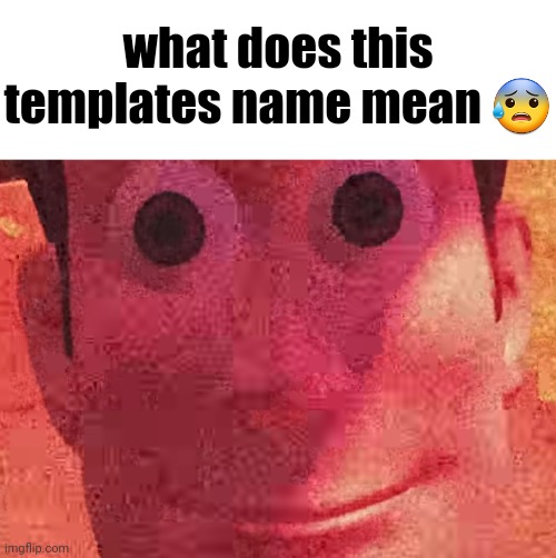 WE TOYS CAN SEE EVERYTHING | what does this templates name mean 😰 | image tagged in we toys can see everything | made w/ Imgflip meme maker