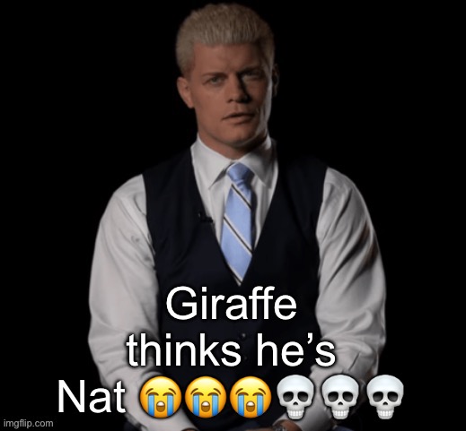 Cody Rhodes | Giraffe thinks he’s Nat 😭😭😭💀💀💀 | image tagged in cody rhodes | made w/ Imgflip meme maker