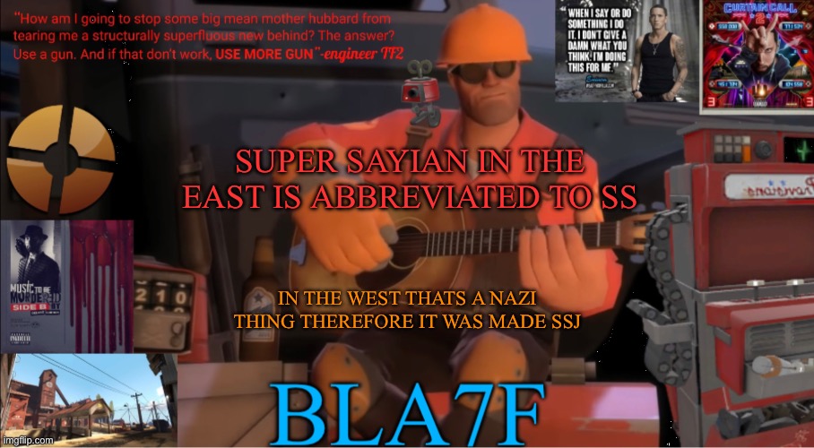 Bla7f template remake | SUPER SAYIAN IN THE EAST IS ABBREVIATED TO SS; IN THE WEST THATS A NAZI THING THEREFORE IT WAS MADE SSJ | image tagged in bla7f template remake | made w/ Imgflip meme maker