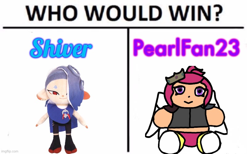 Who Would Win? Meme | Shiver; PearlFan23 | image tagged in memes,who would win | made w/ Imgflip meme maker