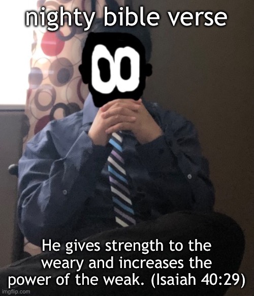 delted but he's badass | nighty bible verse; He gives strength to the weary and increases the power of the weak. (Isaiah 40:29) | image tagged in delted but he's badass | made w/ Imgflip meme maker