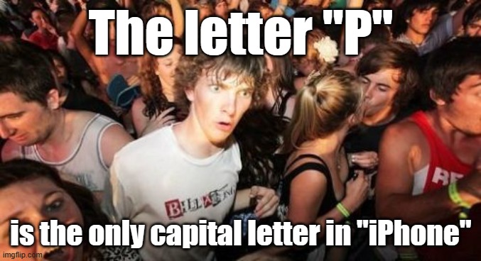 Yeah, I know. Also in "iPod", and "iPad". | The letter "P"; is the only capital letter in "iPhone" | image tagged in memes,sudden clarity clarence,iphone,apple,alphabet,letters | made w/ Imgflip meme maker