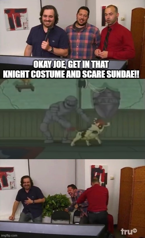 The Wacky Adventures of Ronald McDonald - Scared Silly (Impractical Jokers Edition) | OKAY JOE, GET IN THAT KNIGHT COSTUME AND SCARE SUNDAE!! | image tagged in impractical jokers laughing | made w/ Imgflip meme maker