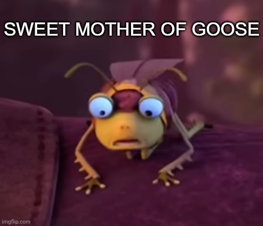 SWEET MOTHER OF GOOSE | image tagged in sweet mother of goose | made w/ Imgflip meme maker