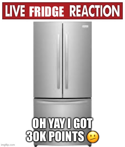 Live refrigerator reaction Imgflip