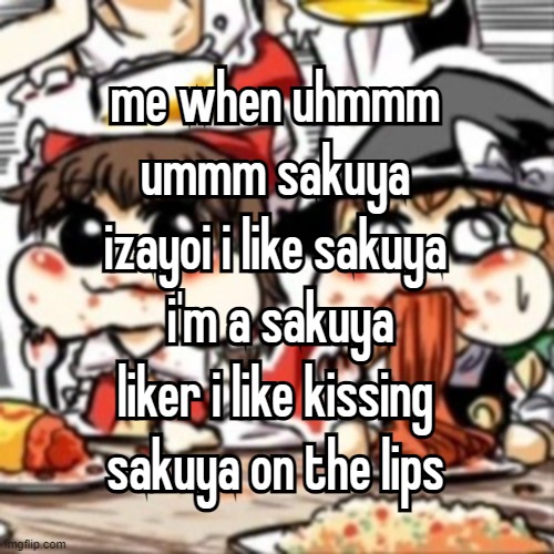 １２３４ | me when uhmmm ummm sakuya izayoi i like sakuya  i'm a sakuya liker i like kissing sakuya on the lips; me when uhmmm ummm sakuya izayoi i like sakuya  i'm a sakuya liker i like kissing sakuya on the lips | made w/ Imgflip meme maker