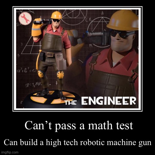 Can’t pass a math test | Can build a high tech robotic machine gun | image tagged in funny,demotivationals | made w/ Imgflip demotivational maker
