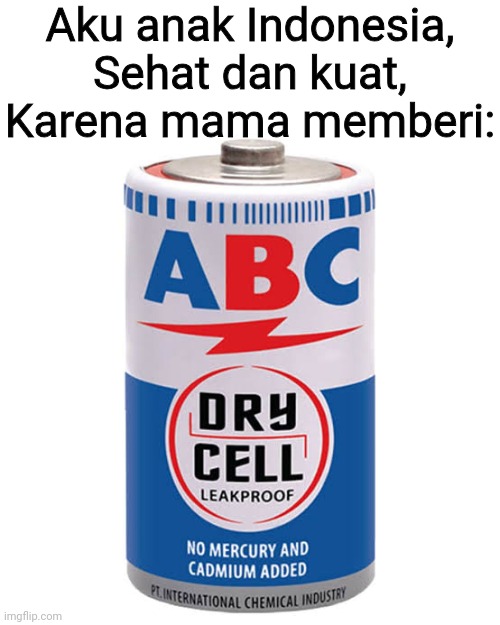 Batu Baterai ABC | Aku anak Indonesia, Sehat dan kuat,
Karena mama memberi: | image tagged in memes,indonesia | made w/ Imgflip meme maker