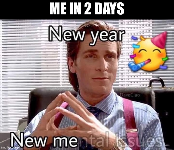 New Year | ME IN 2 DAYS | image tagged in new year,new year resolutions,mental health | made w/ Imgflip meme maker