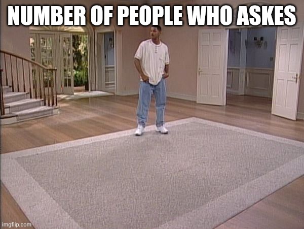 Will Smith empty room | NUMBER OF PEOPLE WHO ASKES | image tagged in will smith empty room | made w/ Imgflip meme maker