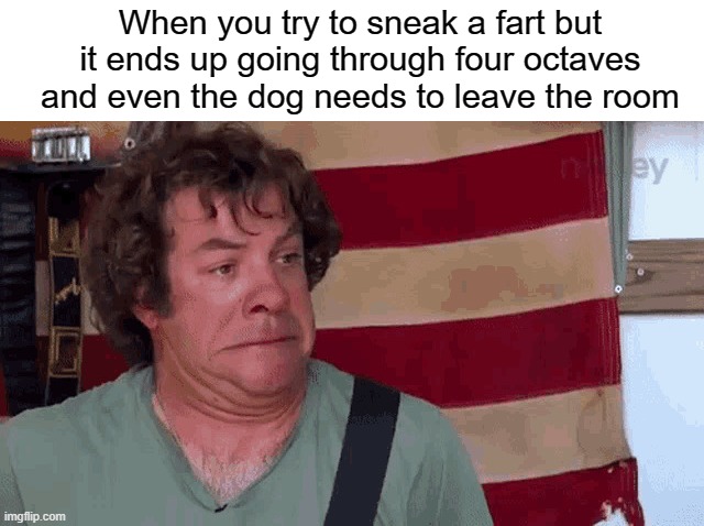 A fart that could end a marriage. | When you try to sneak a fart but it ends up going through four octaves and even the dog needs to leave the room | image tagged in dean ween,ween,fart,cringe | made w/ Imgflip meme maker