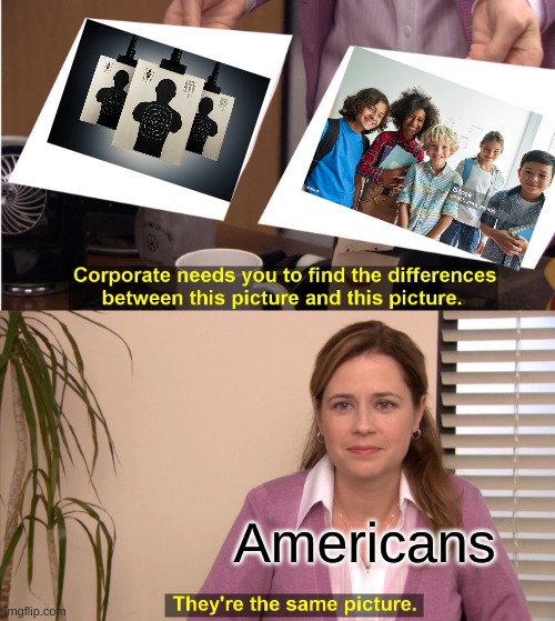 They're The Same Picture | Americans | image tagged in memes,they're the same picture,dark humor,school,school shooting,pumped up kicks | made w/ Imgflip meme maker