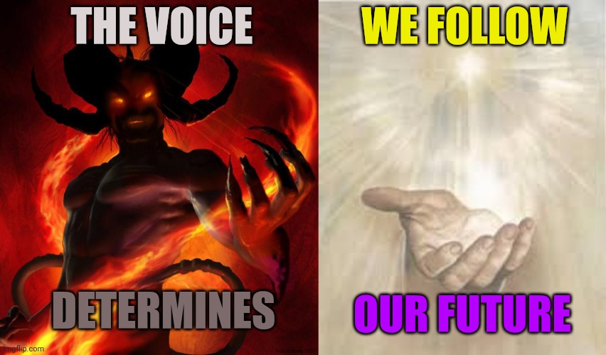 WE FOLLOW; THE VOICE; DETERMINES; OUR FUTURE | image tagged in and then the devil said,jesus beckoning | made w/ Imgflip meme maker
