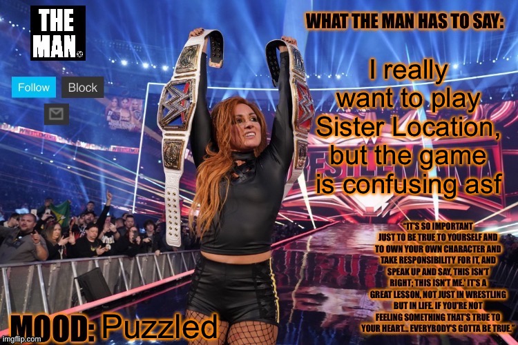 THE MAN Becky Lynch (Better format) | I really want to play Sister Location, but the game is confusing asf; Puzzled | image tagged in the man becky lynch better format | made w/ Imgflip meme maker