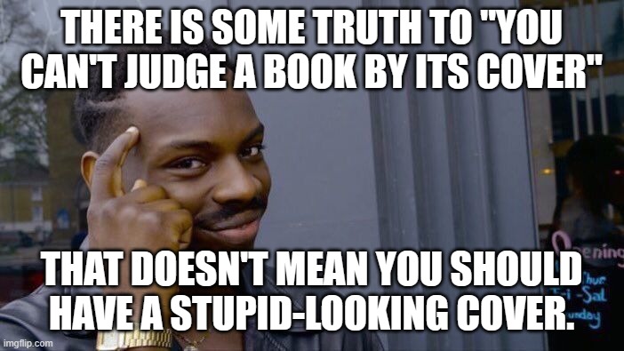 Roll Safe Think About It Meme | THERE IS SOME TRUTH TO "YOU CAN'T JUDGE A BOOK BY ITS COVER" THAT DOESN'T MEAN YOU SHOULD HAVE A STUPID-LOOKING COVER. | image tagged in memes,roll safe think about it | made w/ Imgflip meme maker