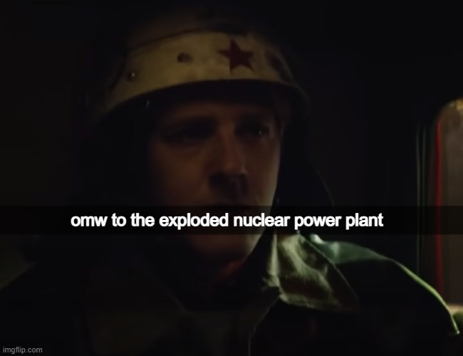 omw to the exploded nuclear power plant | made w/ Imgflip meme maker
