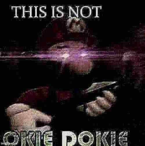 This is not okie dokie | image tagged in this is not okie dokie | made w/ Imgflip meme maker