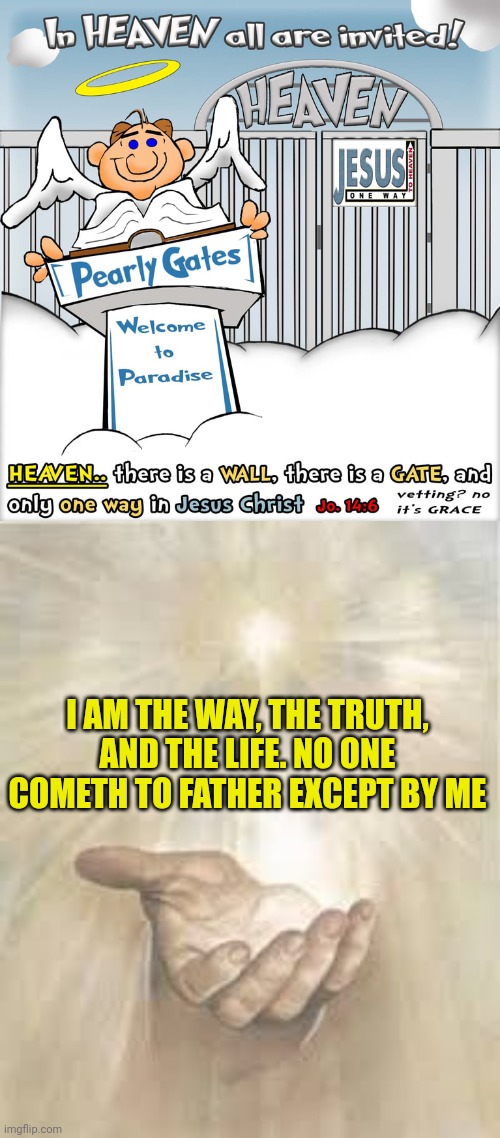 I AM THE WAY, THE TRUTH, AND THE LIFE. NO ONE COMETH TO FATHER EXCEPT BY ME | image tagged in heaven cartoon,jesus beckoning | made w/ Imgflip meme maker