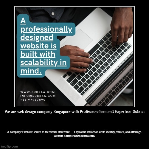 We are web design company Singapore with Professionalism and Expertise- Subraa | A company’s website serves as the virtual storefront — a dy | image tagged in funny,demotivationals | made w/ Imgflip demotivational maker
