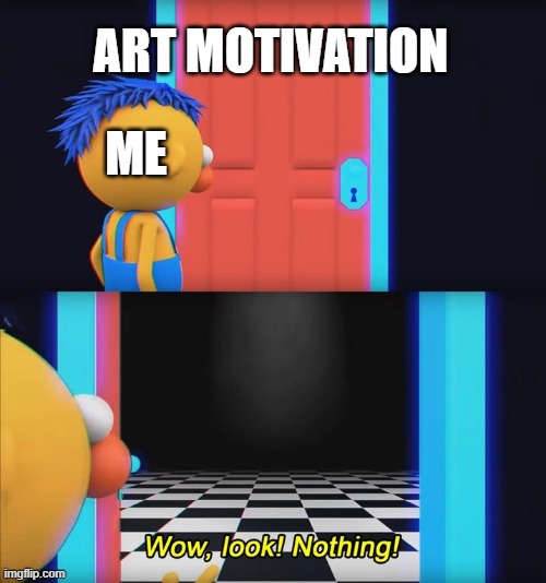 Wow, look! Nothing! | ART MOTIVATION; ME | image tagged in wow look nothing | made w/ Imgflip meme maker